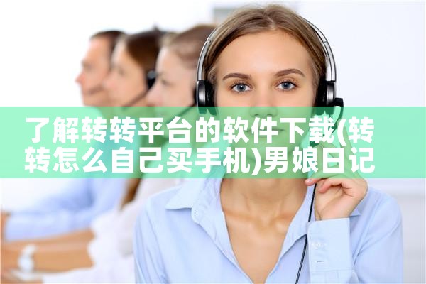 了解转转平台的软件下载|男娘日记