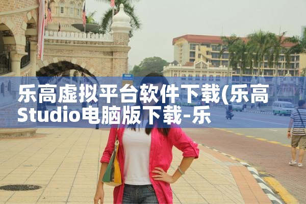 乐高虚拟平台软件下载|男娘日记